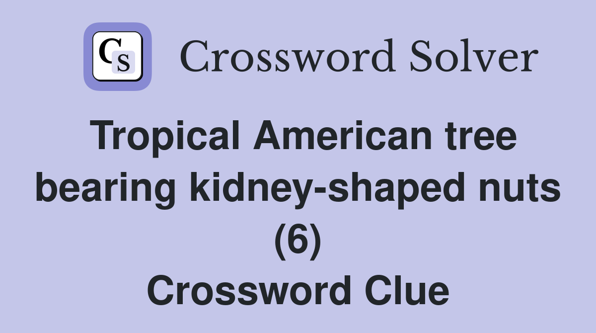 Tropical American tree bearing kidney-shaped nuts (6) Crossword Clue