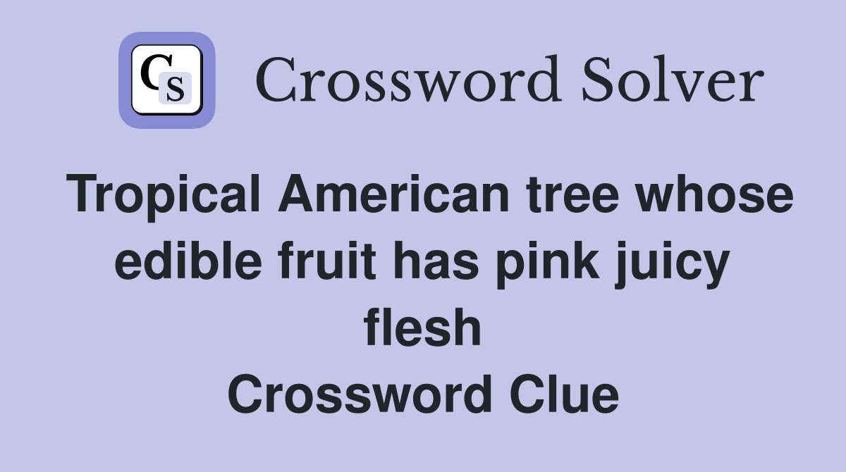 Tropical American tree whose edible fruit has pink juicy flesh Crossword Clue
