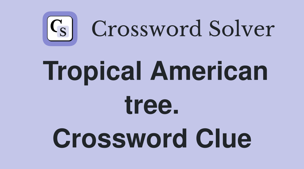 Tropical American tree. Crossword Clue