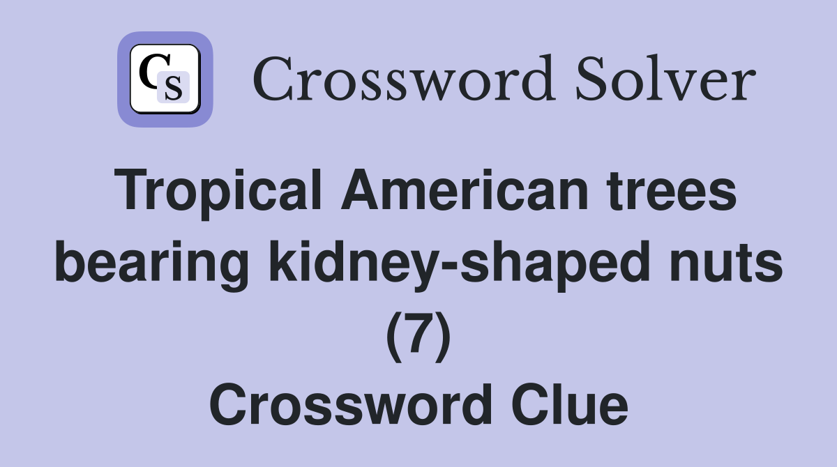 Tropical American trees bearing kidney-shaped nuts (7) Crossword Clue
