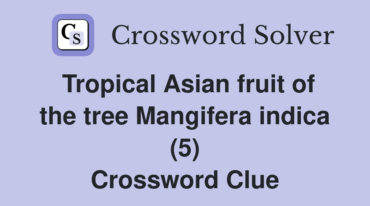 Tropical Asian fruit of the tree Mangifera indica (5) Crossword Clue