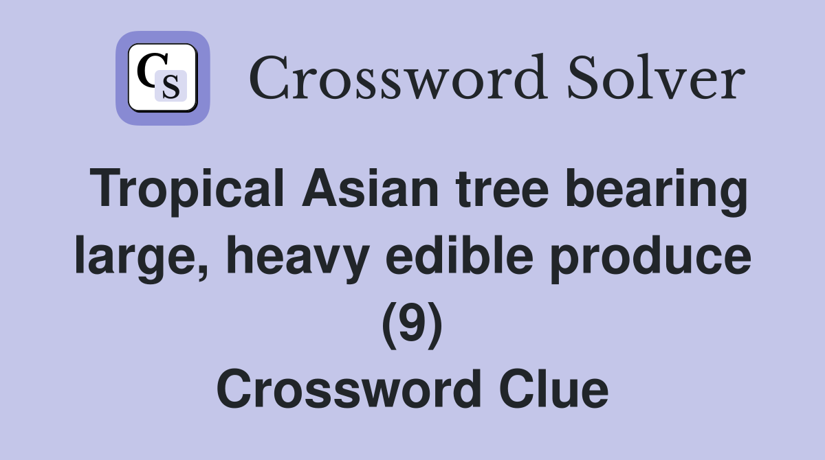 Tropical Asian tree bearing large, heavy edible produce (9) Crossword Clue