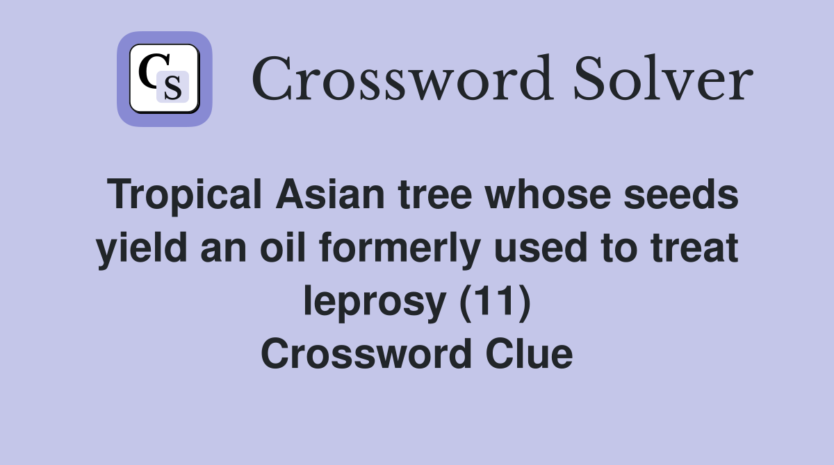 Tropical Asian tree whose seeds yield an oil formerly used to treat leprosy (11) Crossword Clue