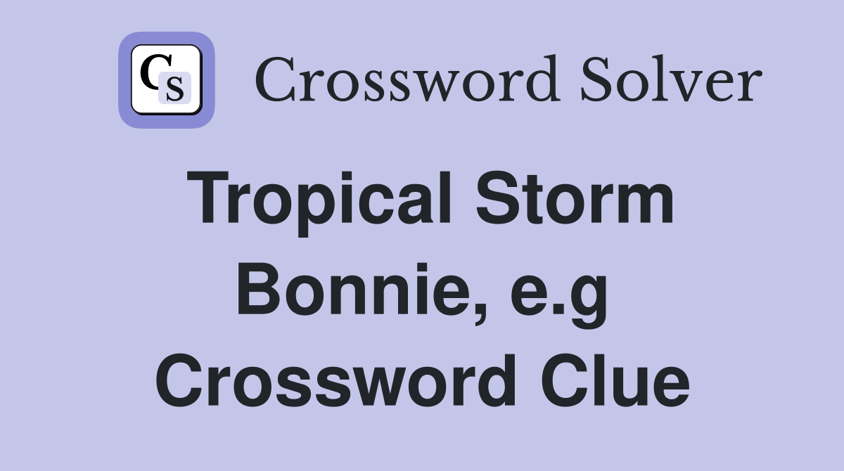 Tropical Storm Bonnie, e.g Crossword Clue