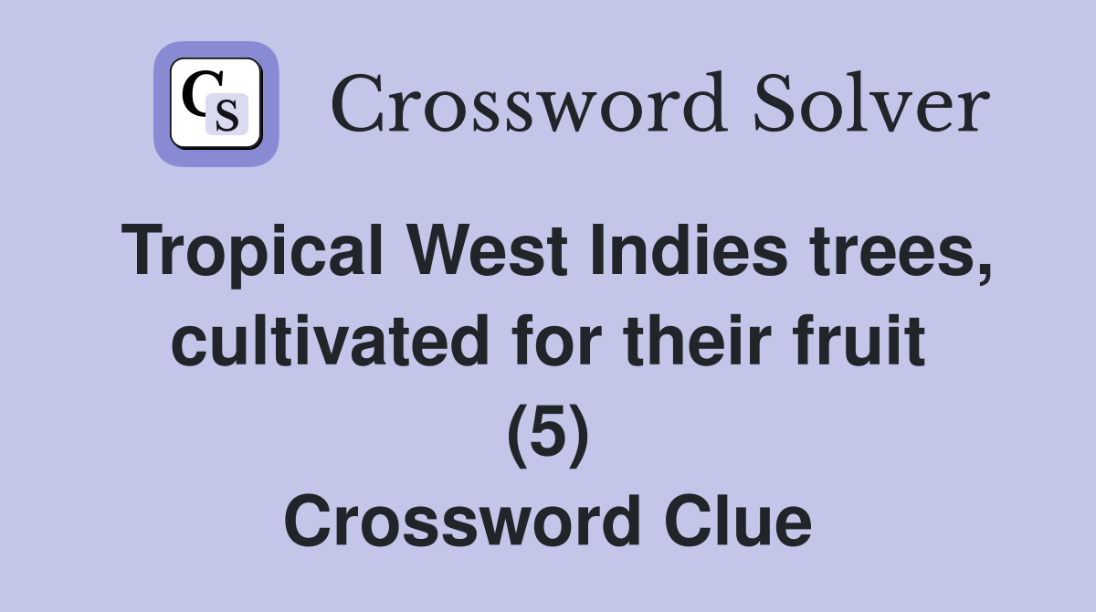 Tropical West Indies trees, cultivated for their fruit (5) Crossword Clue