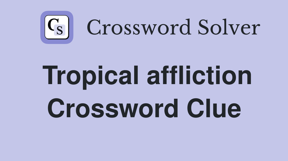 Tropical affliction Crossword Clue