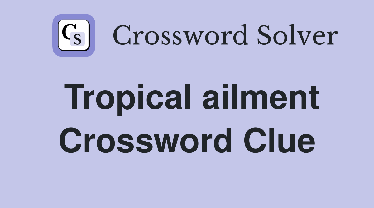 Tropical ailment Crossword Clue