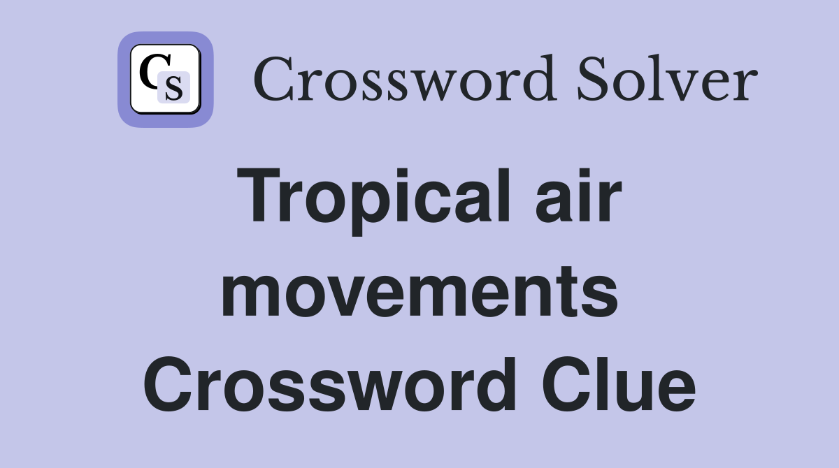 Tropical air movements Crossword Clue
