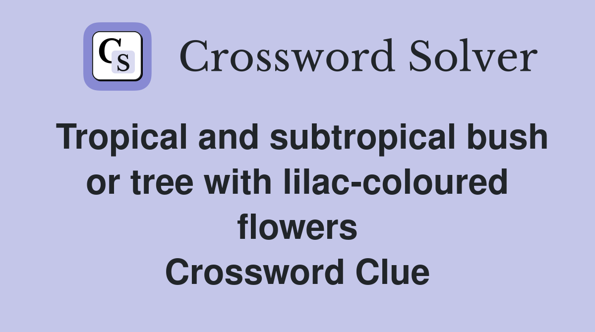 Tropical and subtropical bush or tree with lilac-coloured flowers Crossword Clue