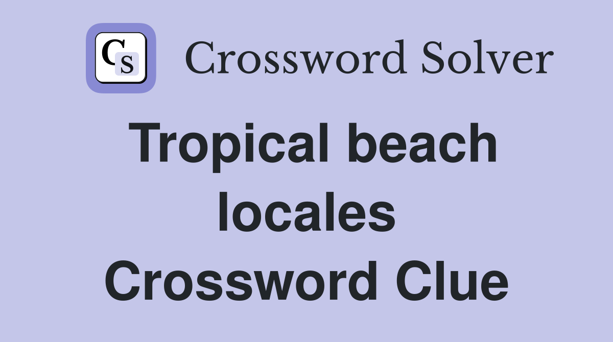Tropical beach locales Crossword Clue