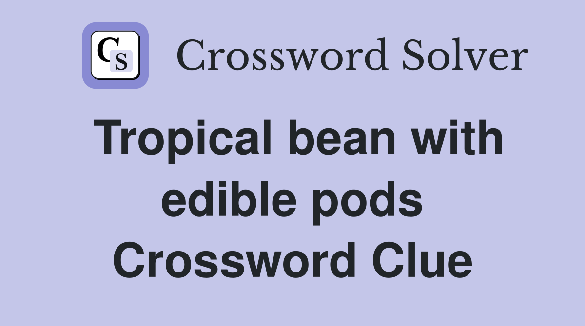 Tropical bean with edible pods Crossword Clue