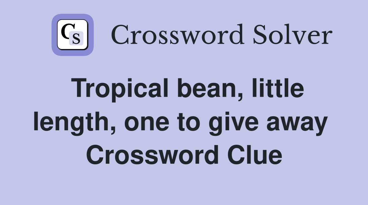 Tropical bean, little length, one to give away  Crossword Clue