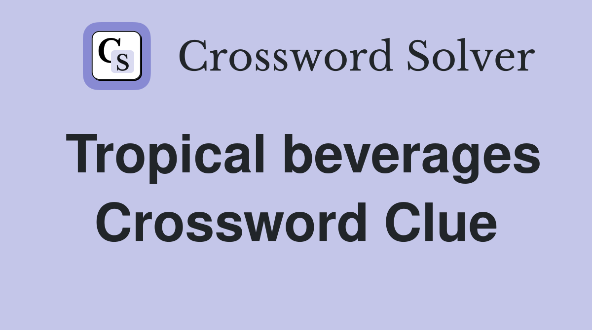 Tropical beverages Crossword Clue