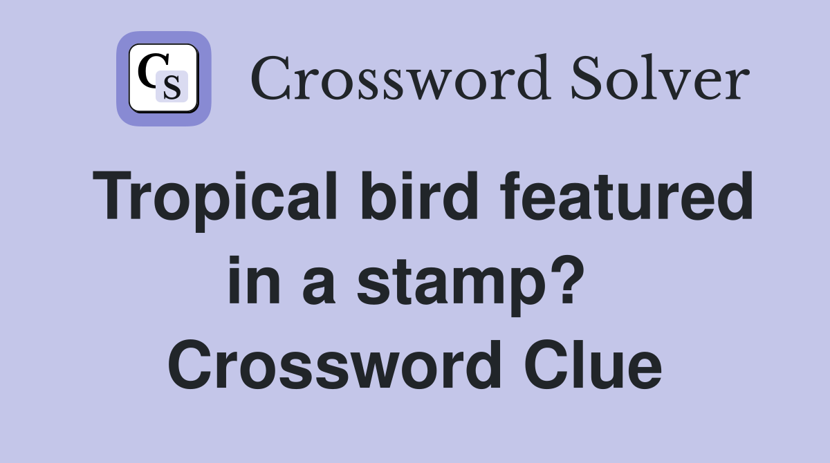 Tropical bird featured in a stamp?  Crossword Clue