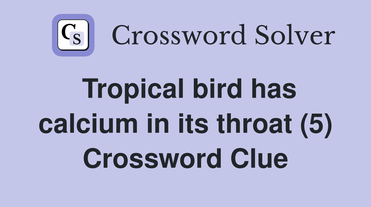 Tropical bird has calcium in its throat (5) Crossword Clue