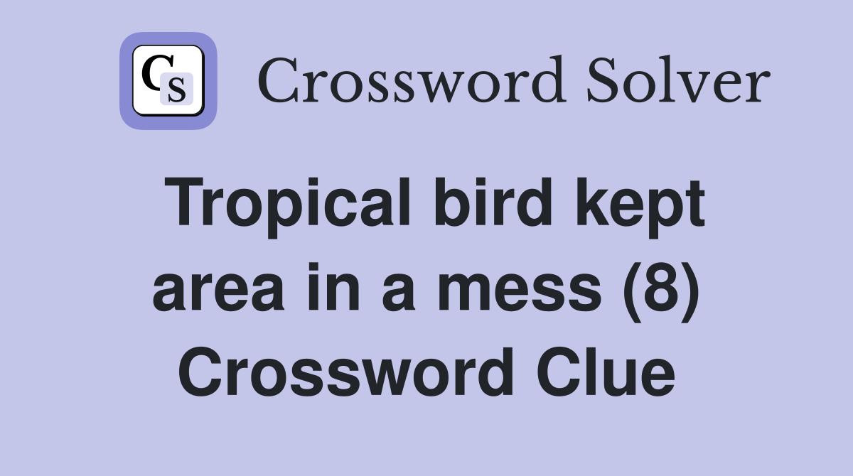 Tropical bird kept area in a mess (8) Crossword Clue