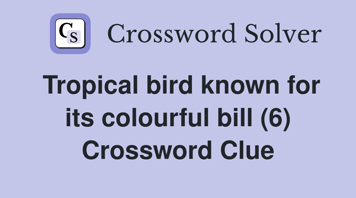 Tropical bird known for its colourful bill (6) Crossword Clue