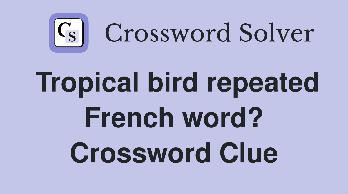 Tropical bird repeated French word? Crossword Clue