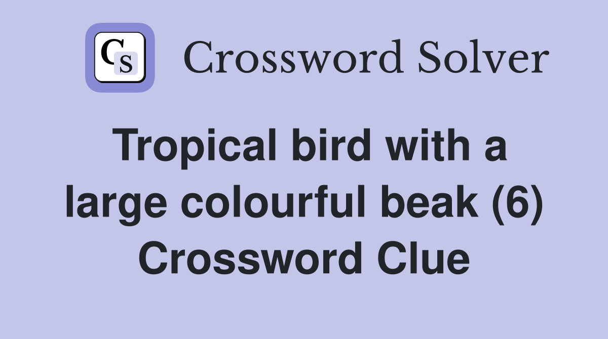 Tropical bird with a large colourful beak (6) Crossword Clue