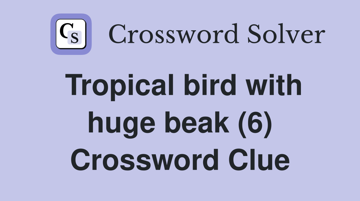 Tropical bird with huge beak (6) Crossword Clue