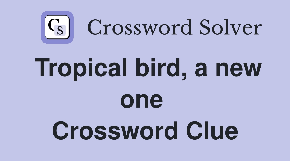 Tropical bird, a new one  Crossword Clue