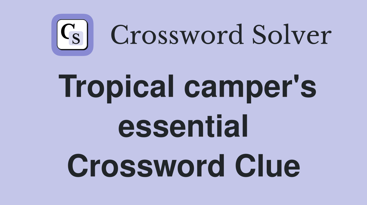 Tropical camper's essential Crossword Clue