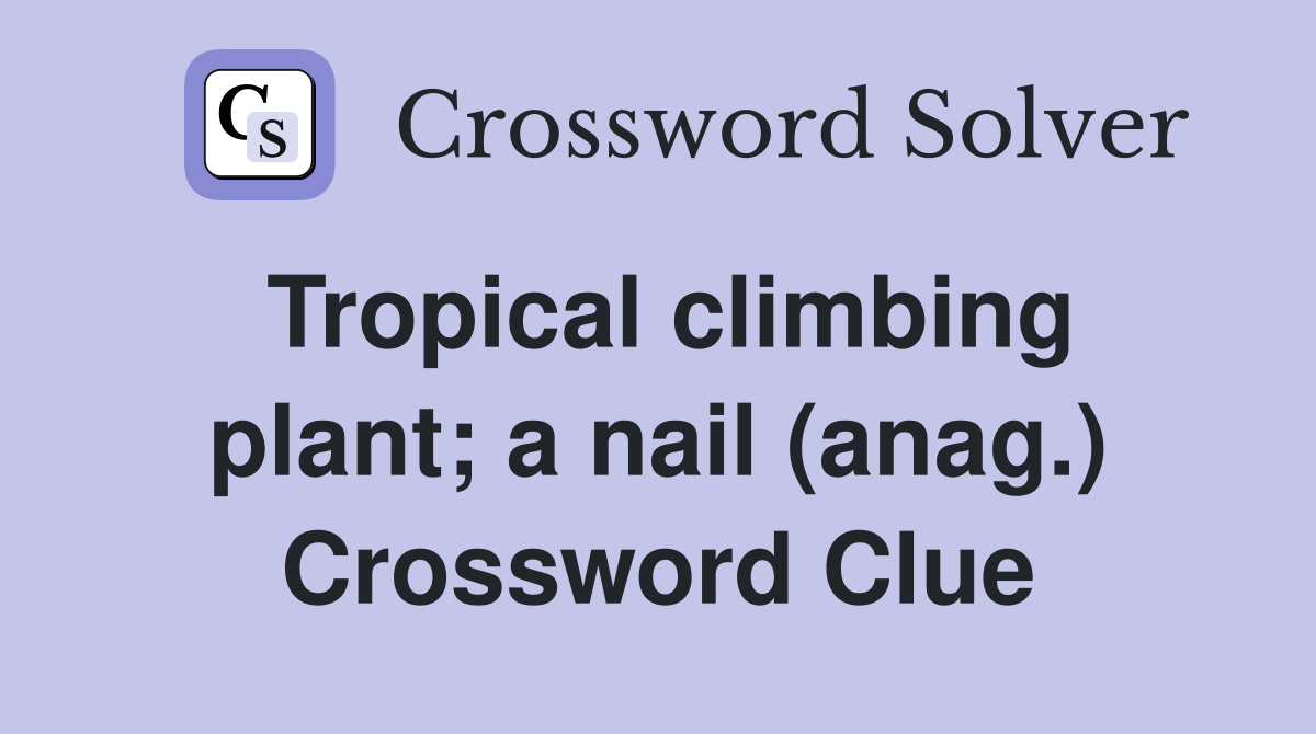 Tropical climbing plant; a nail (anag.) Crossword Clue