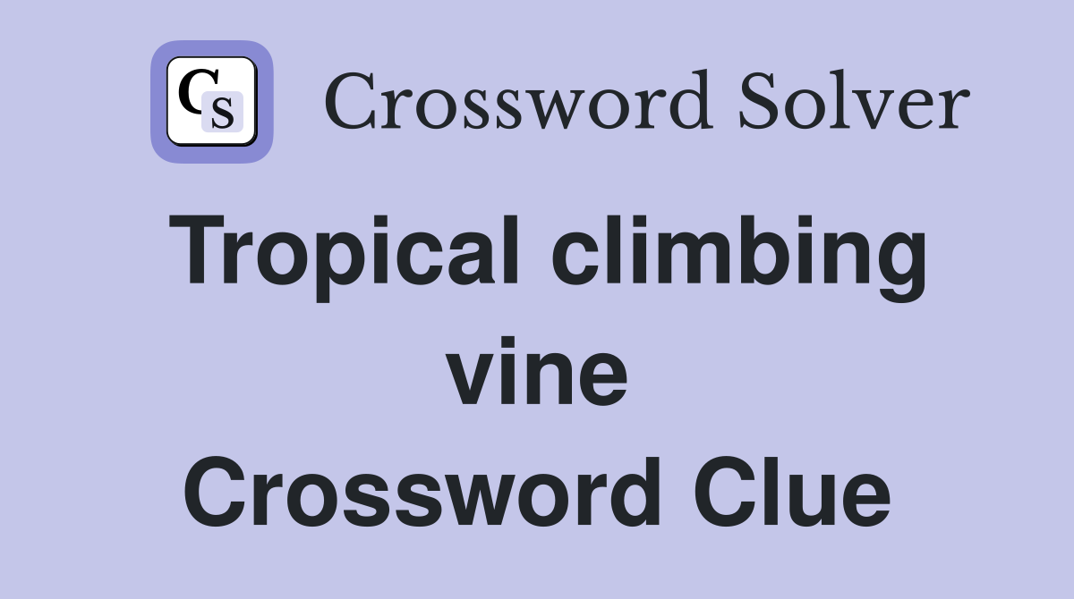 Tropical climbing vine Crossword Clue