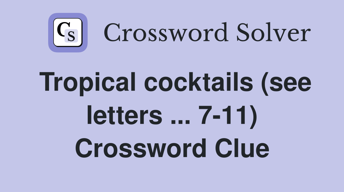 Tropical cocktails (see letters ... 7-11) Crossword Clue
