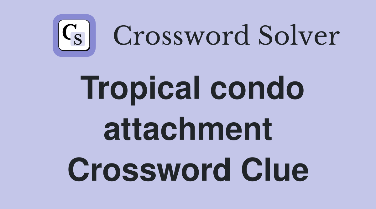 Tropical condo attachment Crossword Clue