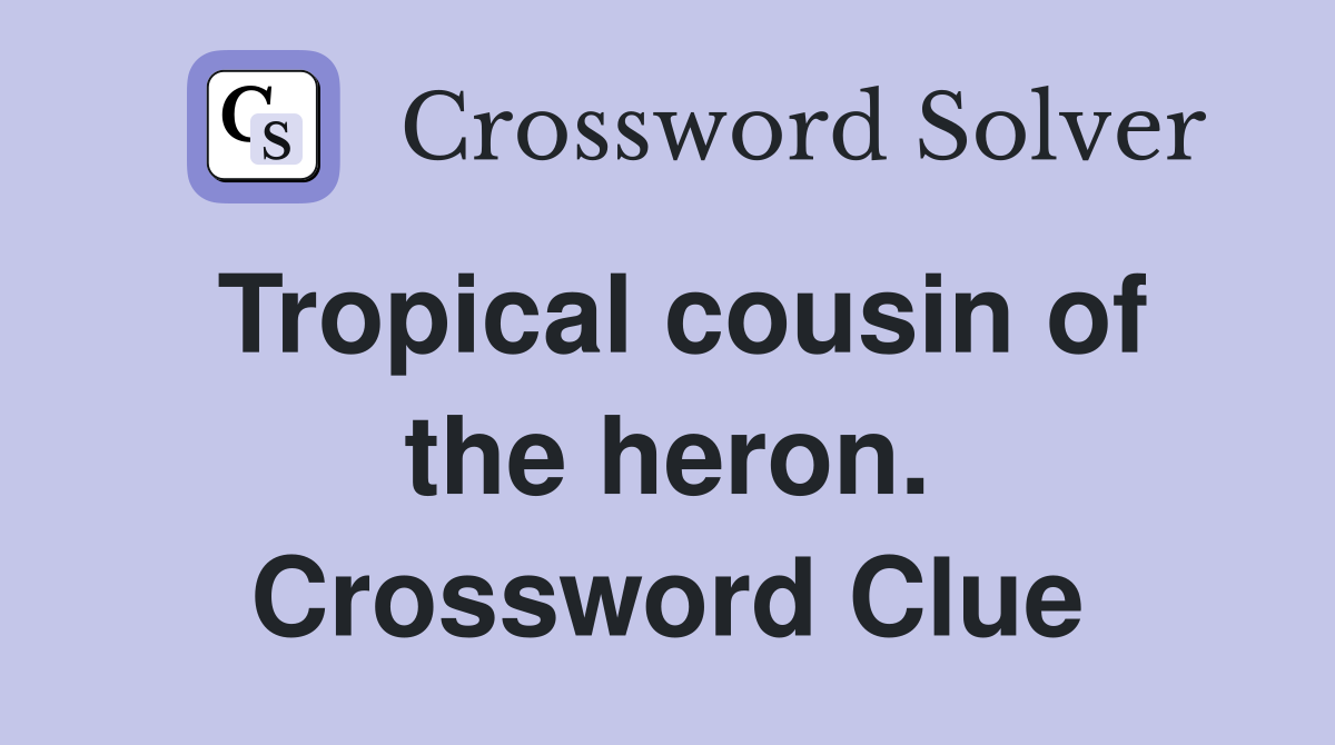 Tropical cousin of the heron. Crossword Clue