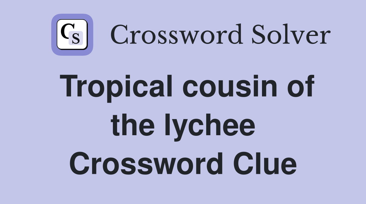 Tropical cousin of the lychee Crossword Clue