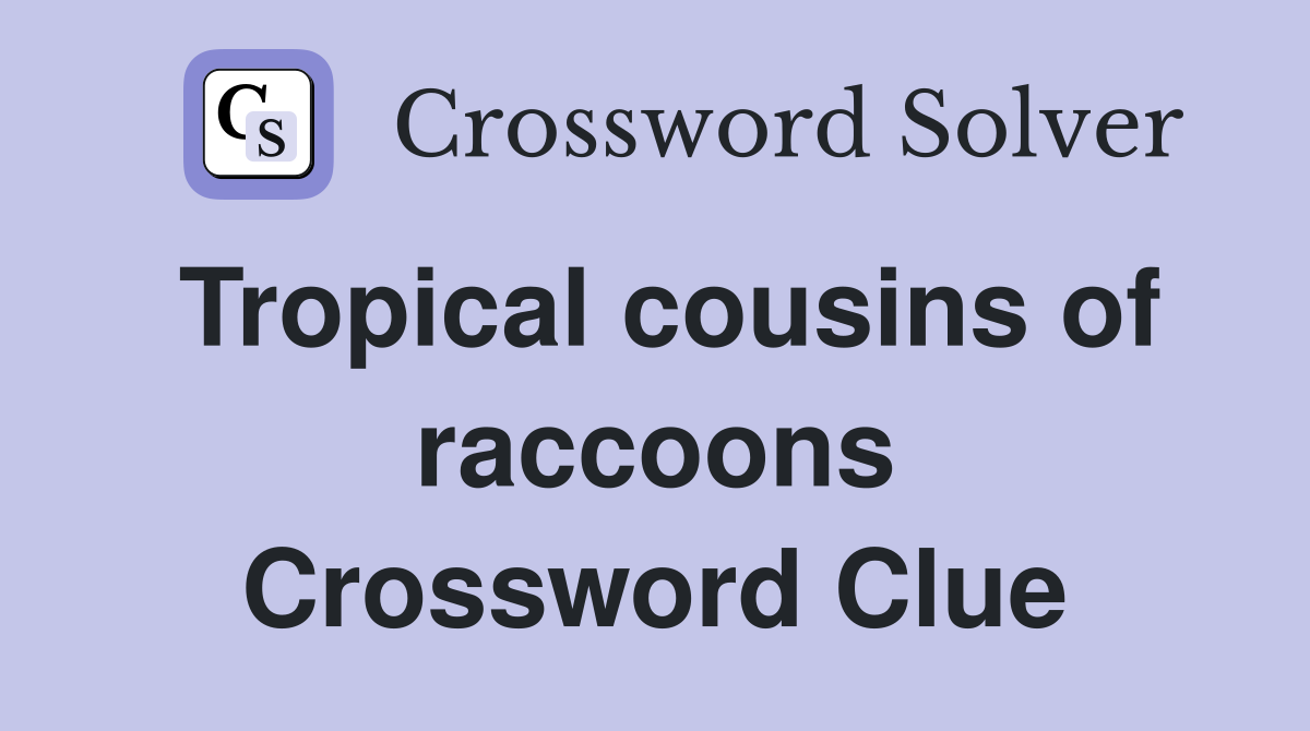 Tropical cousins of raccoons Crossword Clue
