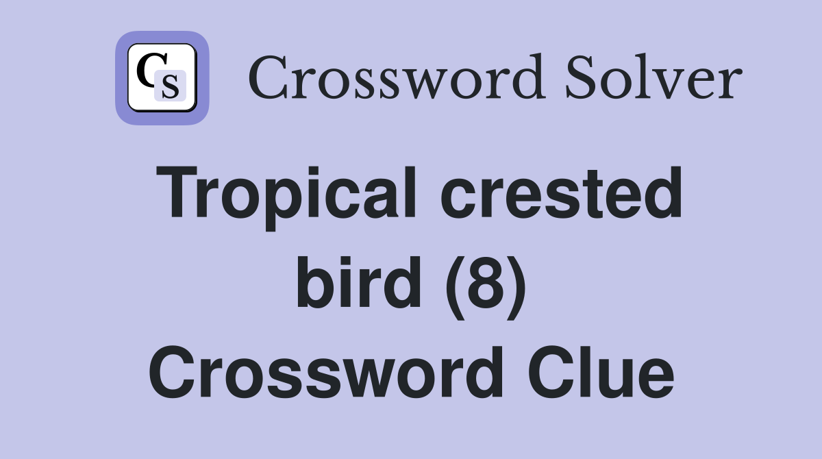 Tropical crested bird (8) Crossword Clue