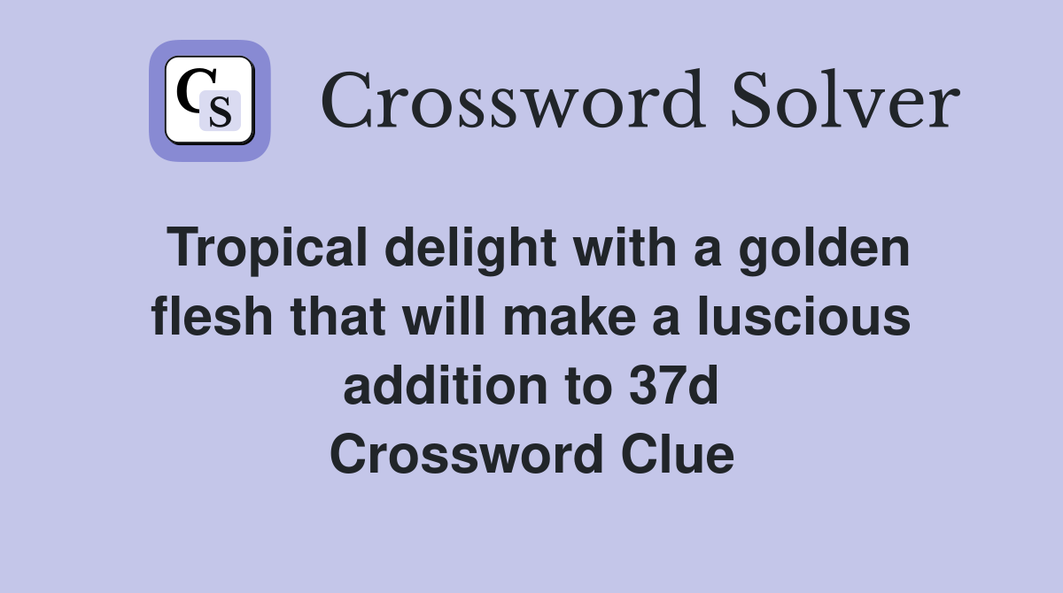 Tropical delight with a golden flesh that will make a luscious addition to 37d Crossword Clue