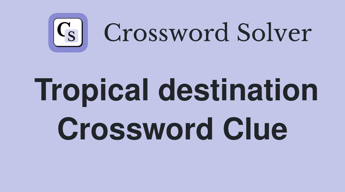Tropical destination Crossword Clue