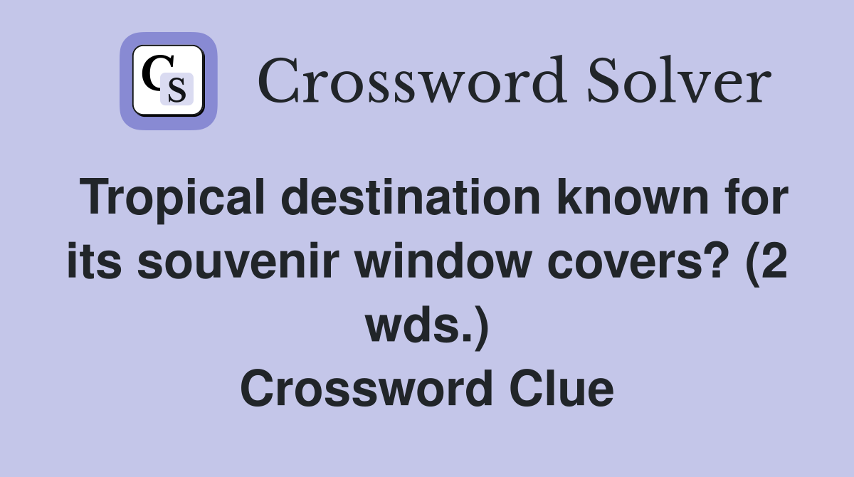 Tropical destination known for its souvenir window covers? (2 wds.) Crossword Clue