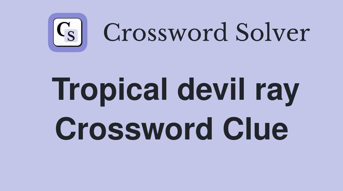 Tropical devil ray Crossword Clue