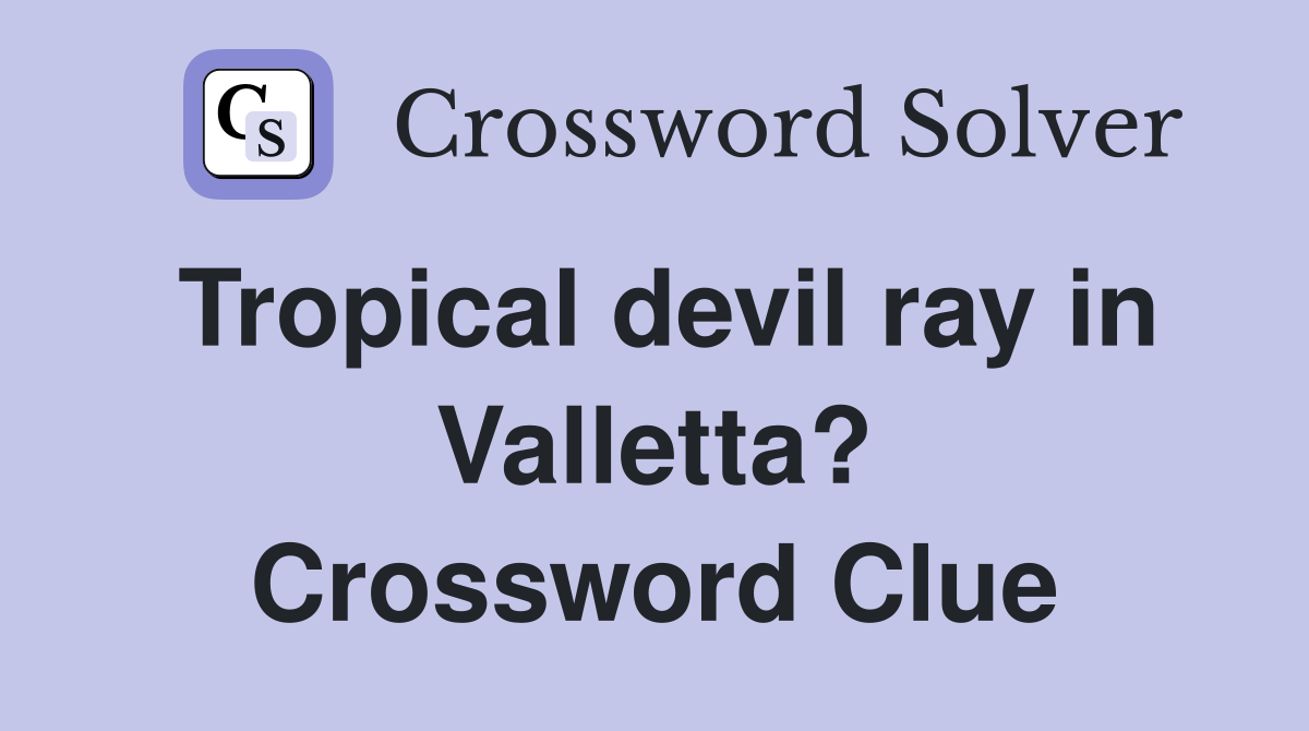 Tropical devil ray in Valletta? Crossword Clue