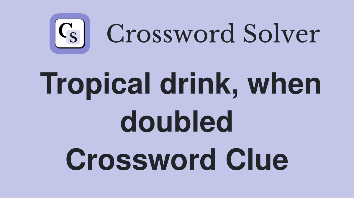 Tropical drink, when doubled Crossword Clue