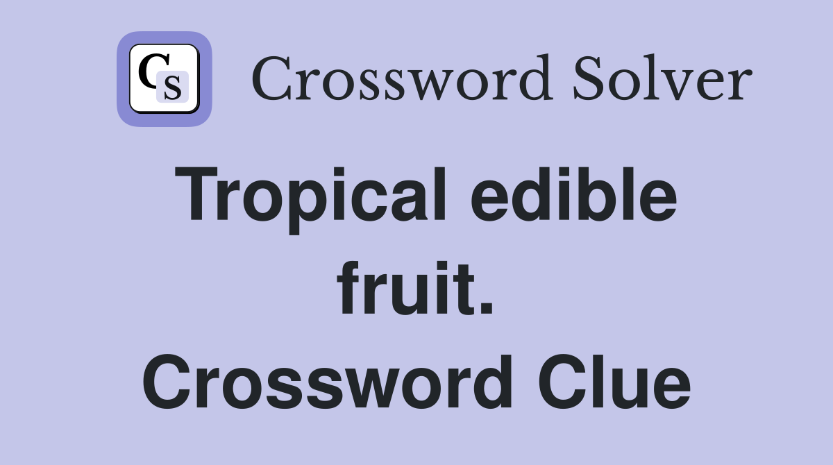 Tropical edible fruit. Crossword Clue