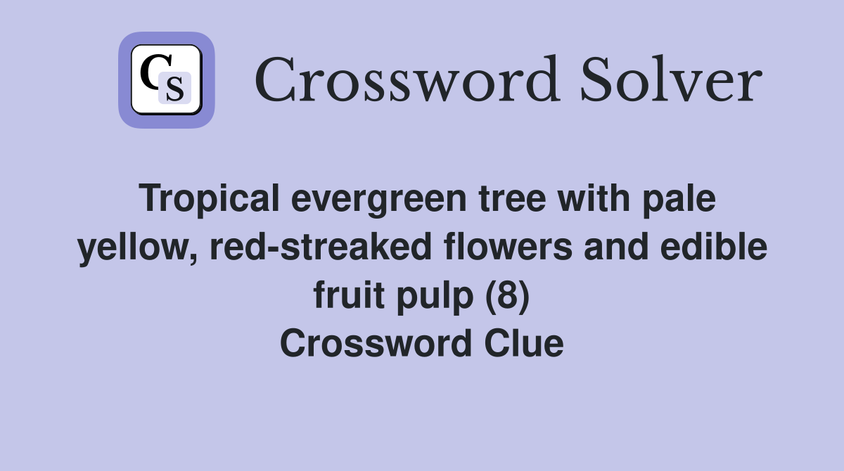 Tropical evergreen tree with pale yellow, red-streaked flowers and edible fruit pulp (8) Crossword Clue