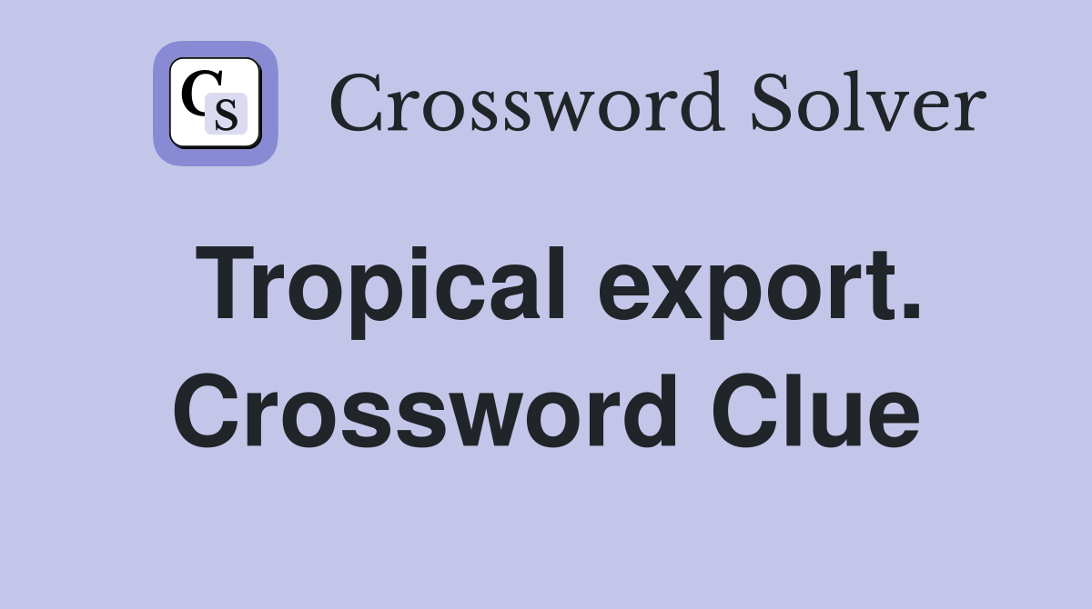 Tropical export. Crossword Clue