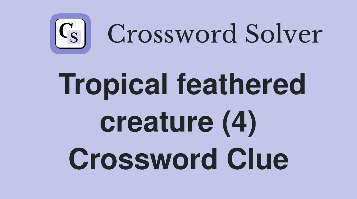 Tropical feathered creature (4) Crossword Clue