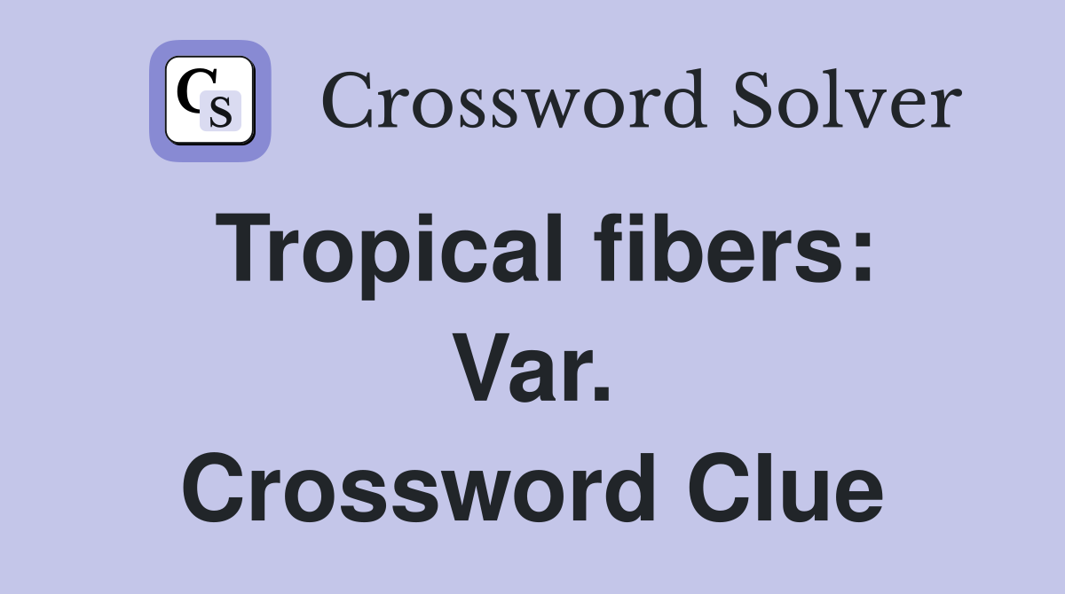 Tropical fibers: Var. Crossword Clue