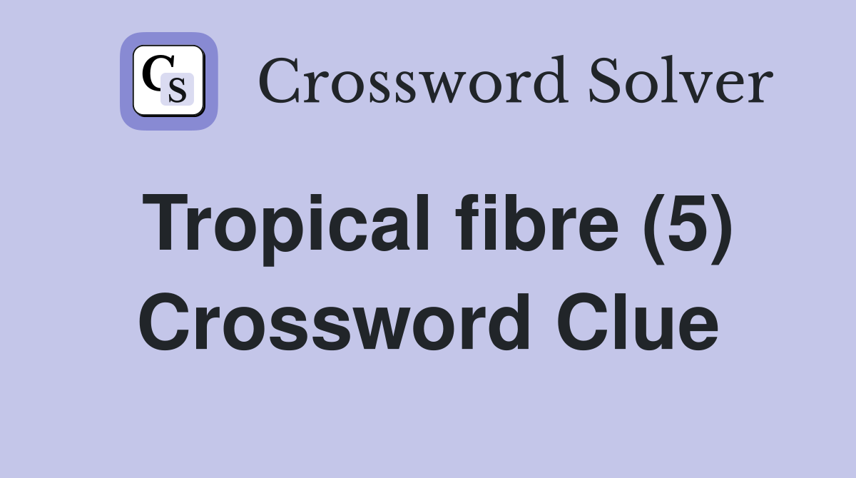 Tropical fibre (5) Crossword Clue