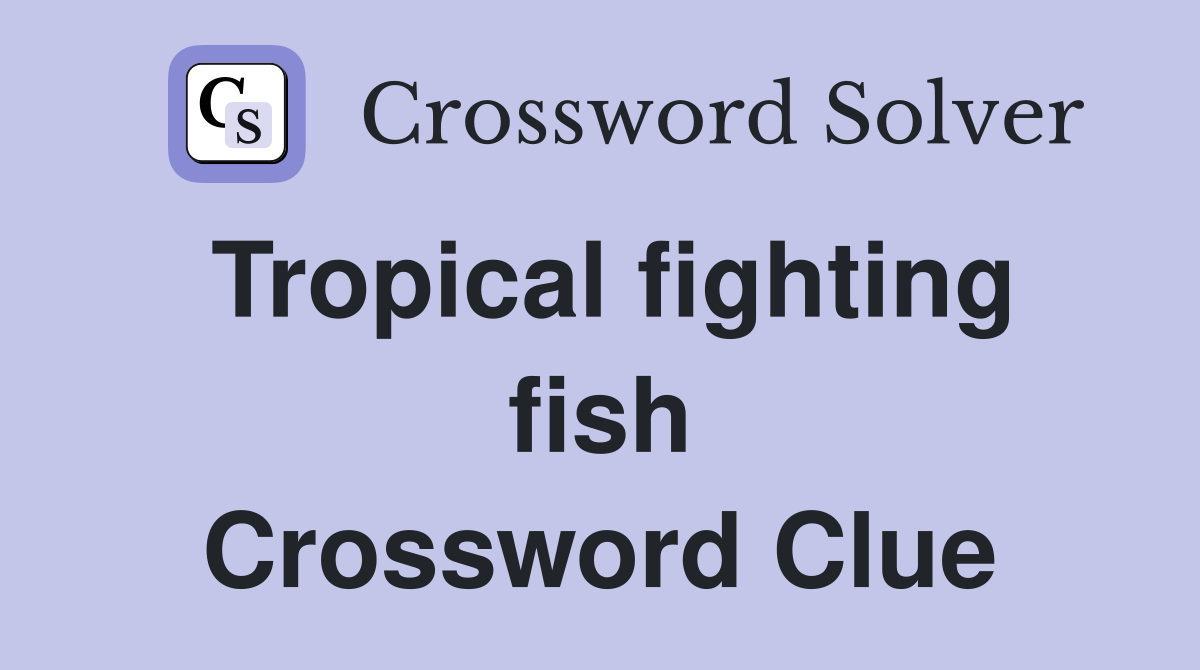 Tropical fighting fish Crossword Clue