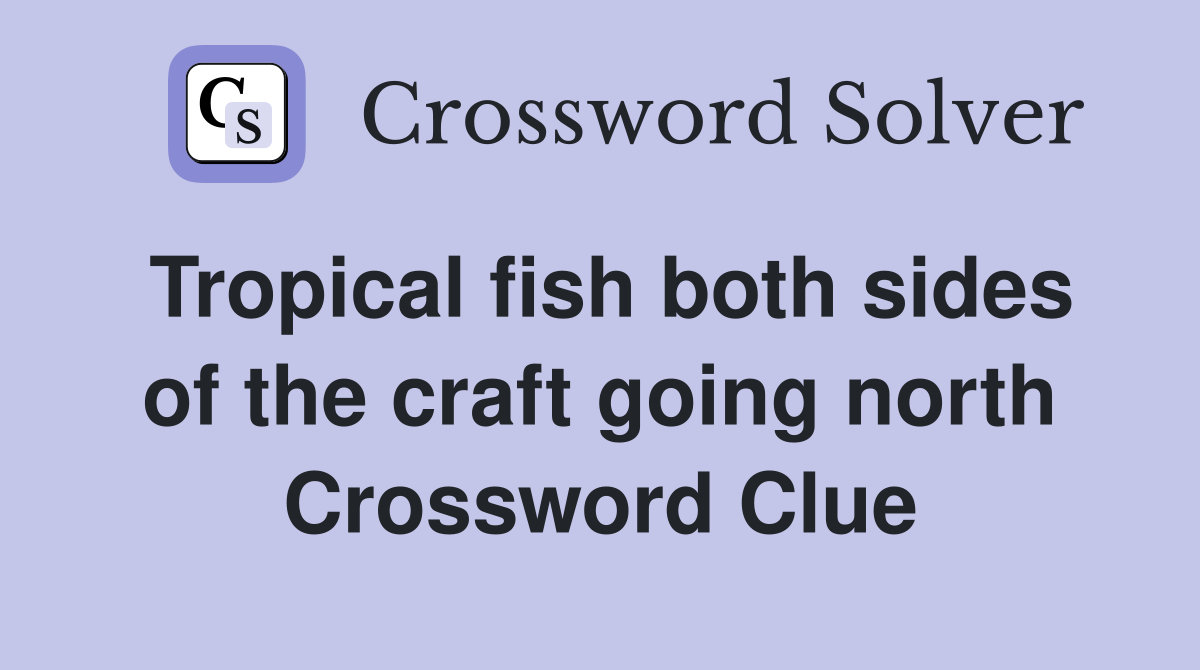 Tropical fish both sides of the craft going north Crossword Clue