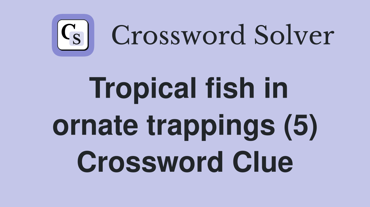 Tropical fish in ornate trappings (5) Crossword Clue