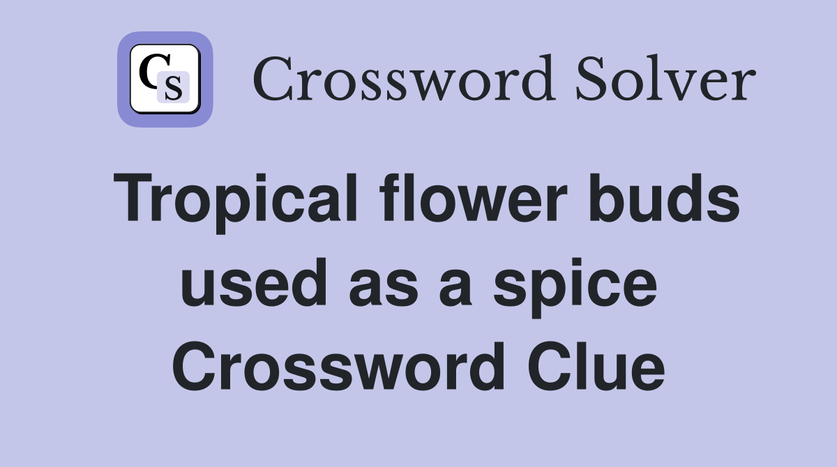 Tropical flower buds used as a spice Crossword Clue